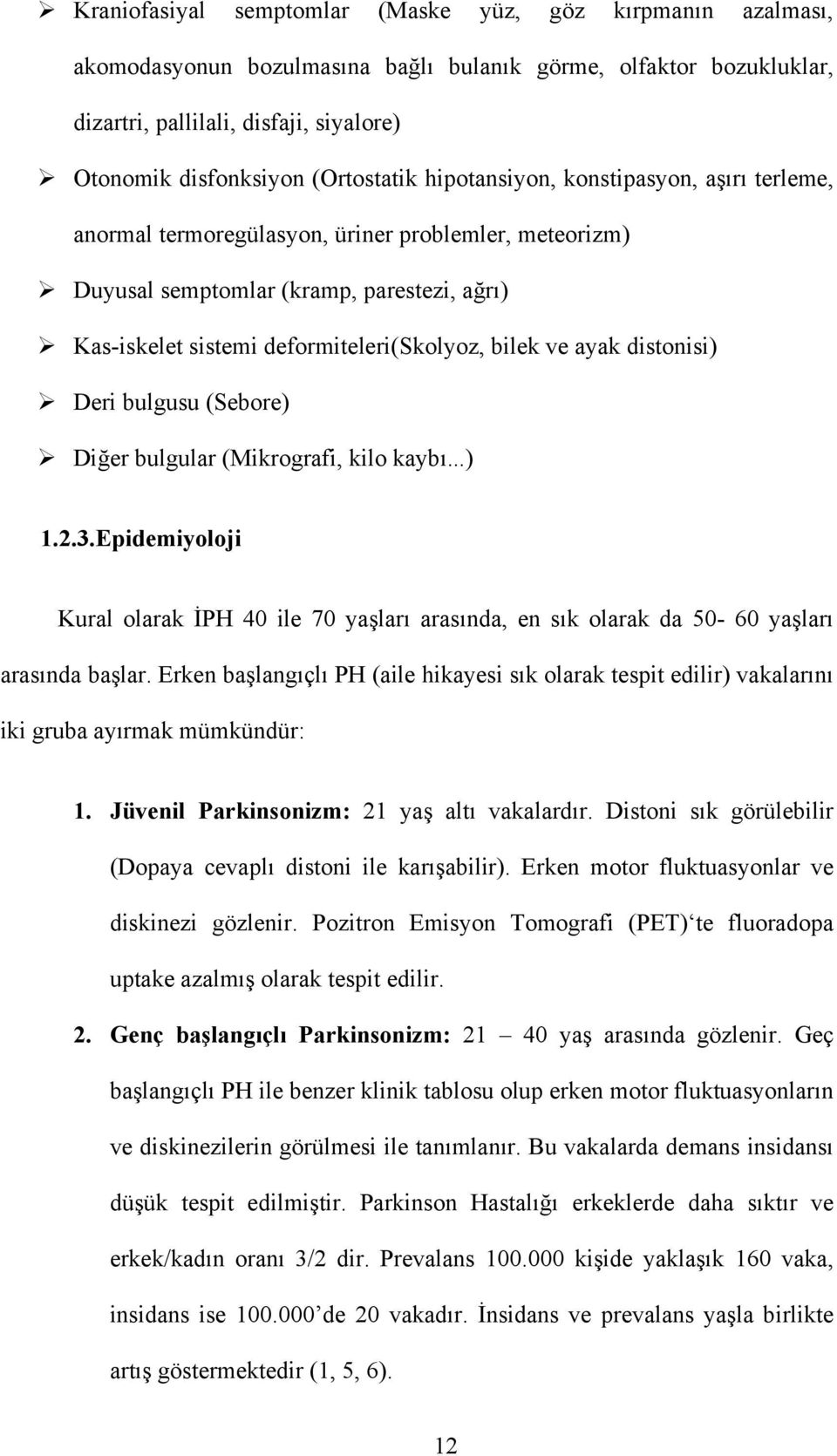 bilek ve ayak distonisi) Deri bulgusu (Sebore) Diğer bulgular (Mikrografi, kilo kaybı...) 1.2.3.