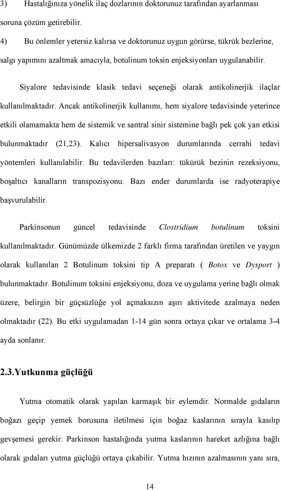 Siyalore tedavisinde klasik tedavi seçeneği olarak antikolinerjik ilaçlar kullanılmaktadır.