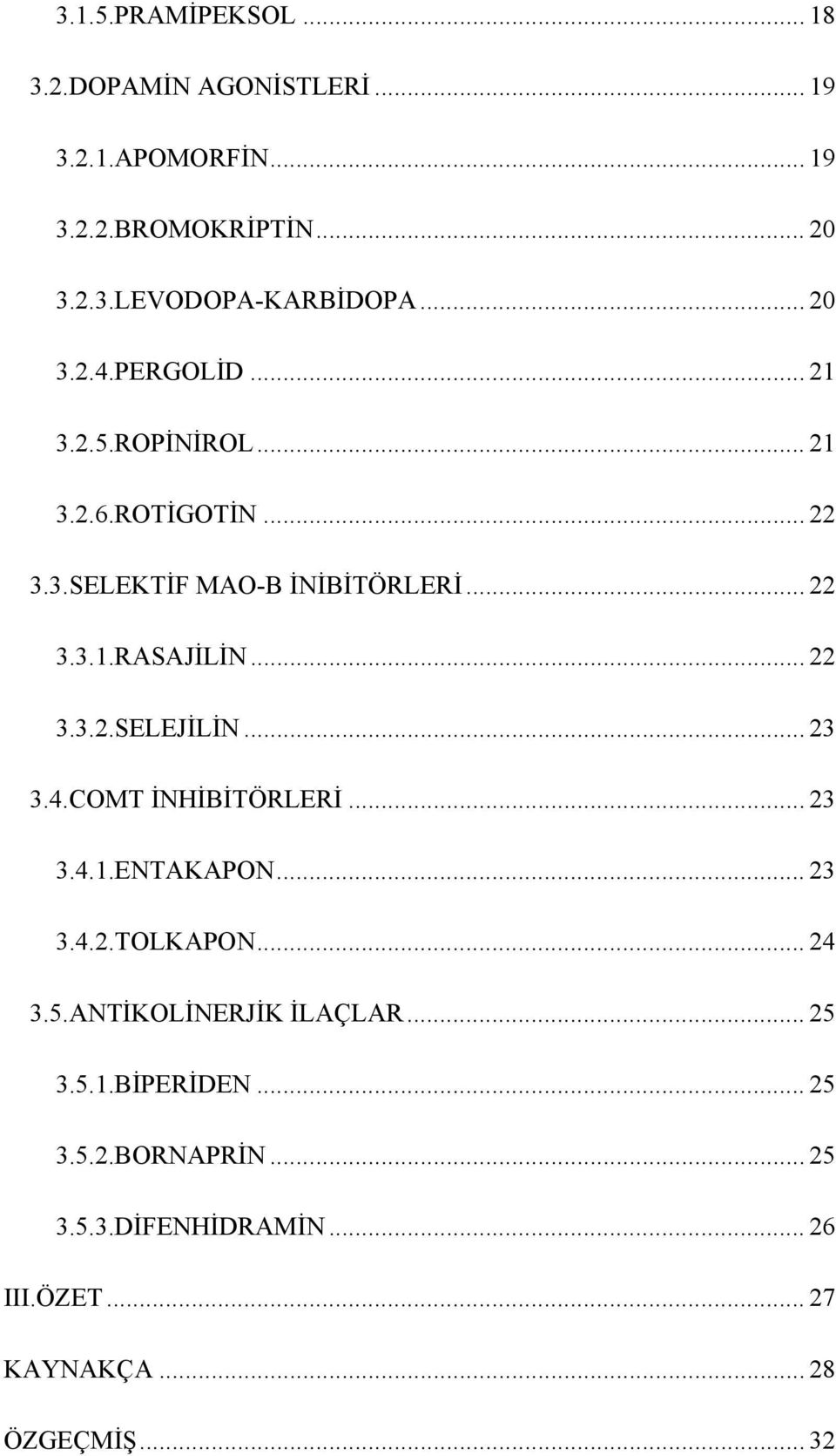 .. 22 3.3.2.SELEJİLİN... 23 3.4.COMT İNHİBİTÖRLERİ... 23 3.4.1.ENTAKAPON... 23 3.4.2.TOLKAPON... 24 3.5.