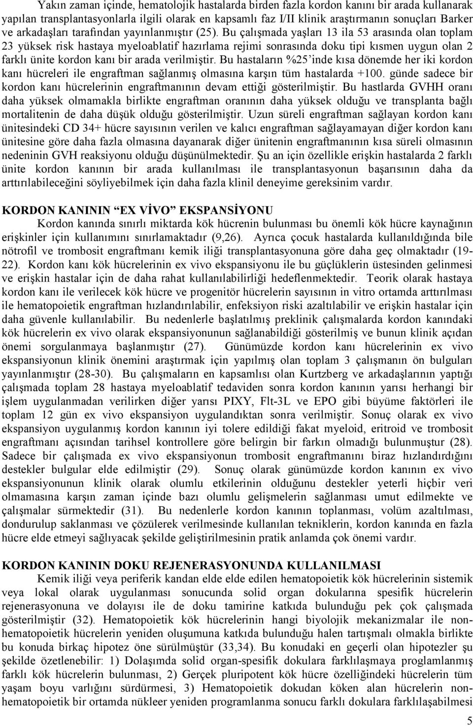 Bu çalışmada yaşları 13 ila 53 arasında olan toplam 23 yüksek risk hastaya myeloablatif hazırlama rejimi sonrasında doku tipi kısmen uygun olan 2 farklı ünite kordon kanı bir arada verilmiştir.