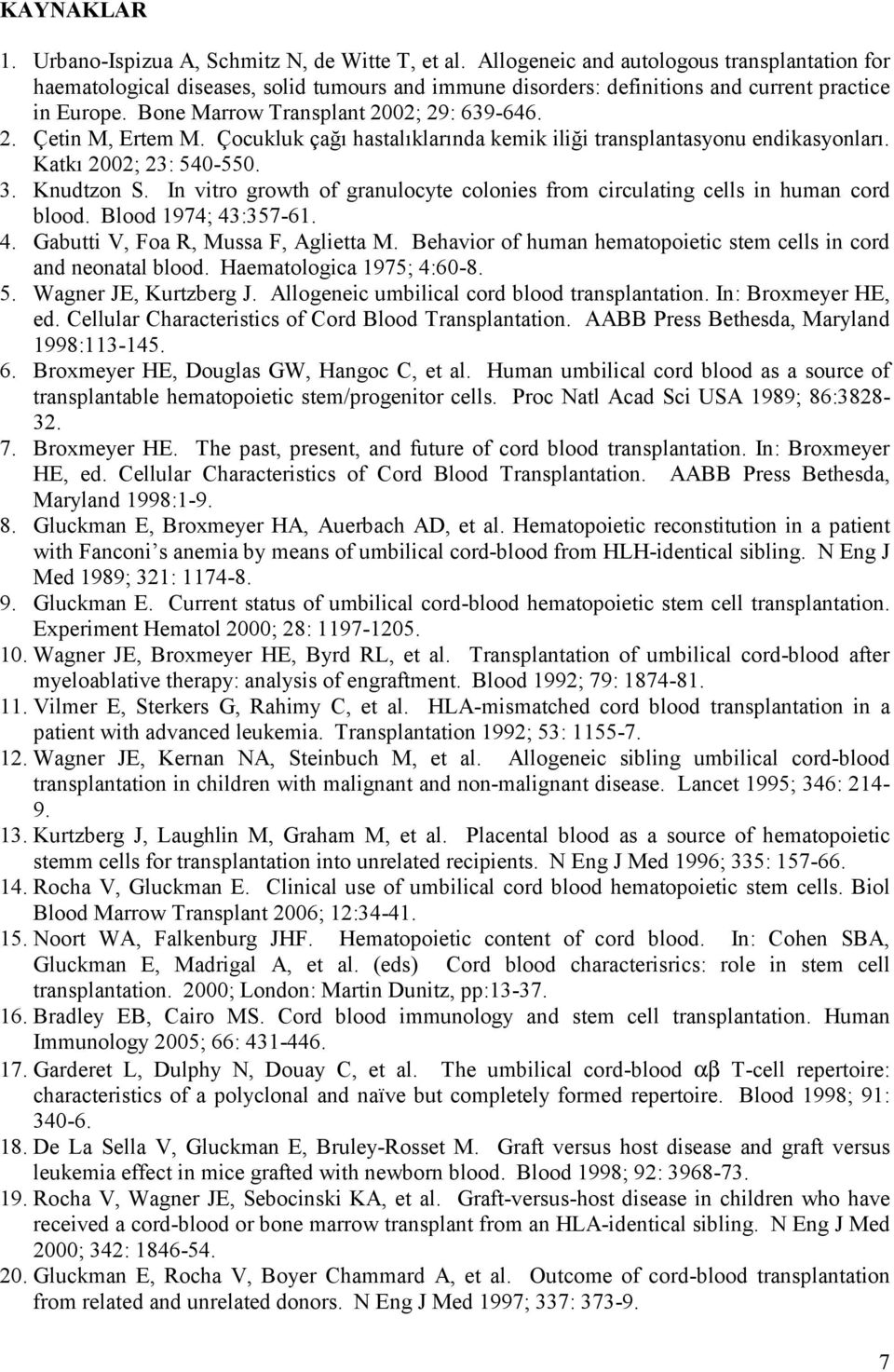 Çocukluk çağı hastalıklarında kemik iliği transplantasyonu endikasyonları. Katkı 2002; 23: 540-550. 3. Knudtzon S. In vitro growth of granulocyte colonies from circulating cells in human cord blood.