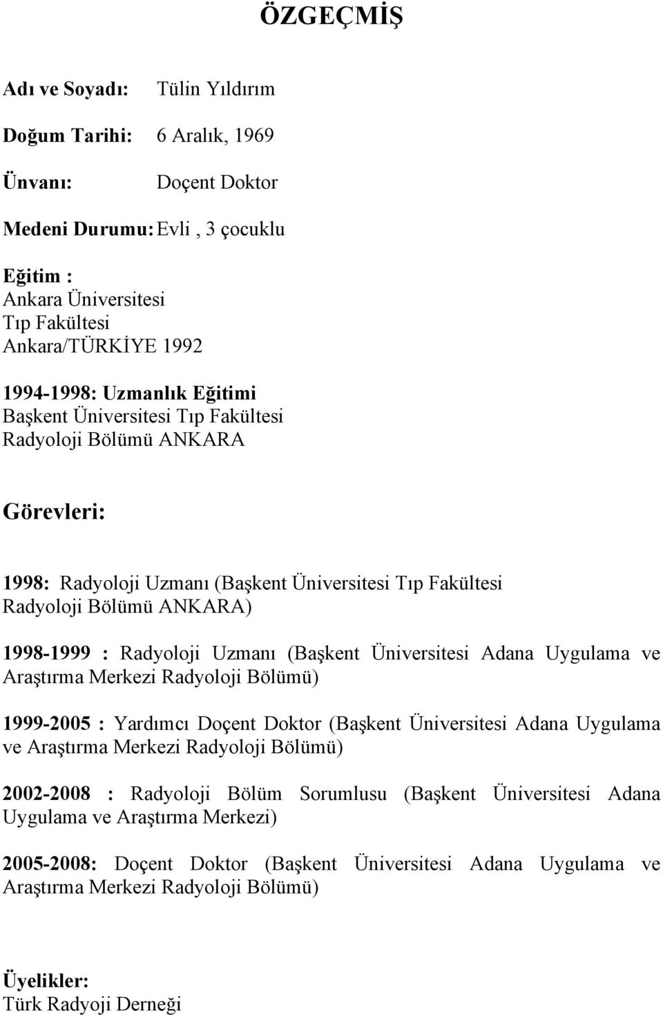 (Başkent Üniversitesi Adana Uygulama ve Araştırma Merkezi Radyoloji Bölümü) 1999-2005 : Yardımcı Doçent Doktor (Başkent Üniversitesi Adana Uygulama ve Araştırma Merkezi Radyoloji Bölümü) 2002-2008 :