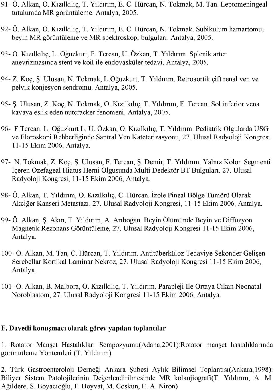 Oğuzkurt, T. Yıldırım. Retroaortik çift renal ven ve pelvik konjesyon sendromu. Antalya, 2005. 95- Ş. Ulusan, Z. Koç, N. Tokmak, O. Kızılkılıç, T. Yıldırım, F. Tercan.