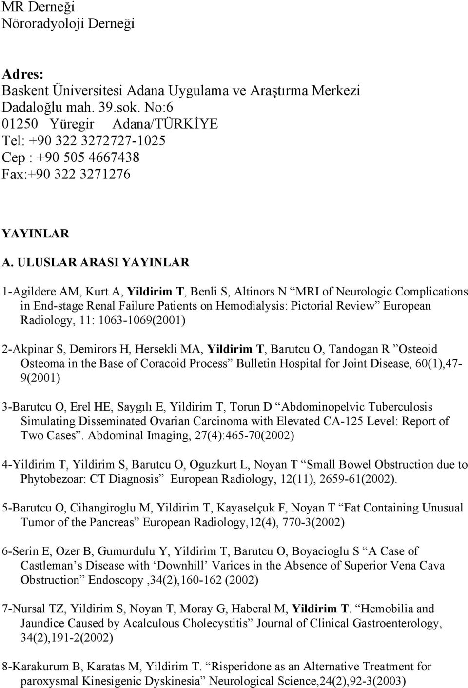 ULUSLAR ARASI YAYINLAR 1-Agildere AM, Kurt A, Yildirim T, Benli S, Altinors N MRI of Neurologic Complications in End-stage Renal Failure Patients on Hemodialysis: Pictorial Review European Radiology,