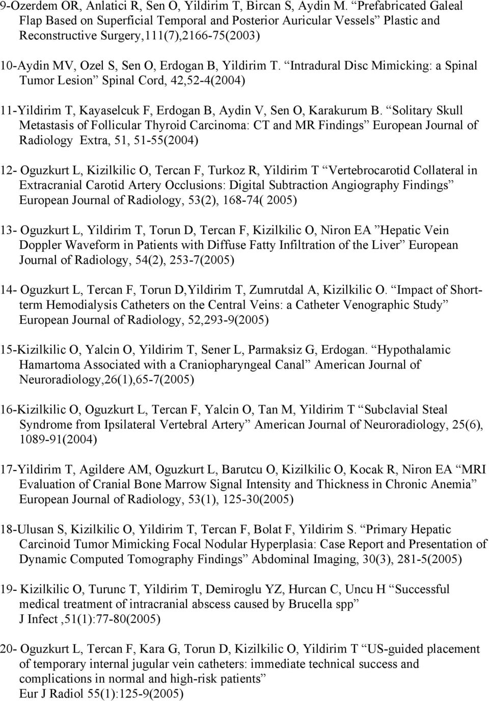 Intradural Disc Mimicking: a Spinal Tumor Lesion Spinal Cord, 42,52-4(2004) 11-Yildirim T, Kayaselcuk F, Erdogan B, Aydin V, Sen O, Karakurum B.