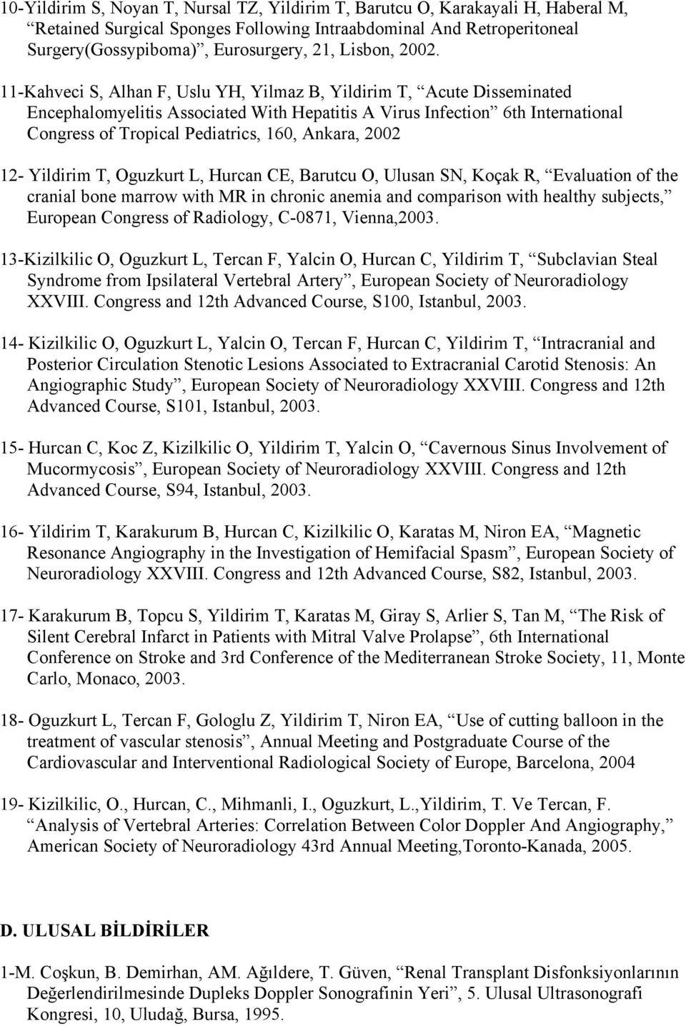 11-Kahveci S, Alhan F, Uslu YH, Yilmaz B, Yildirim T, Acute Disseminated Encephalomyelitis Associated With Hepatitis A Virus Infection 6th International Congress of Tropical Pediatrics, 160, Ankara,