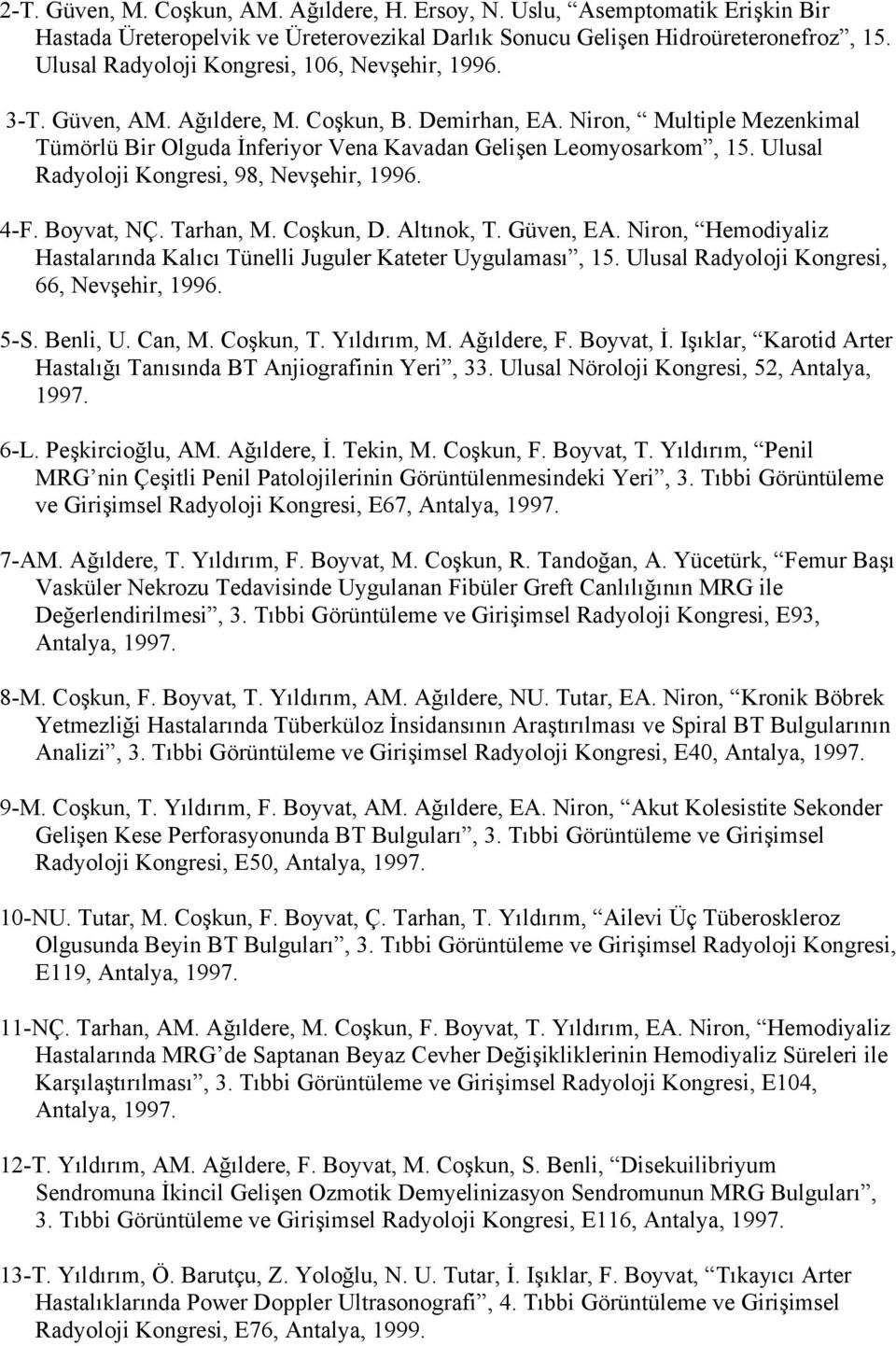 Ulusal Radyoloji Kongresi, 98, Nevşehir, 1996. 4-F. Boyvat, NÇ. Tarhan, M. Coşkun, D. Altınok, T. Güven, EA. Niron, Hemodiyaliz Hastalarında Kalıcı Tünelli Juguler Kateter Uygulaması, 15.