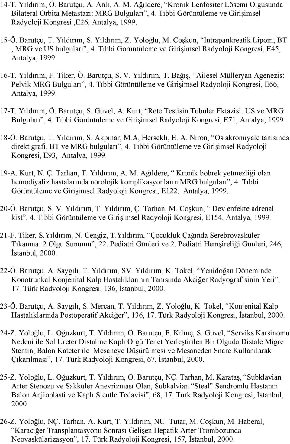 Tıbbi Görüntüleme ve Girişimsel Radyoloji Kongresi, E45, Antalya, 1999. 16-T. Yıldırım, F. Tiker, Ö. Barutçu, S. V. Yıldırım, T. Bağış, Ailesel Mülleryan Agenezis: Pelvik MRG Bulguları, 4.