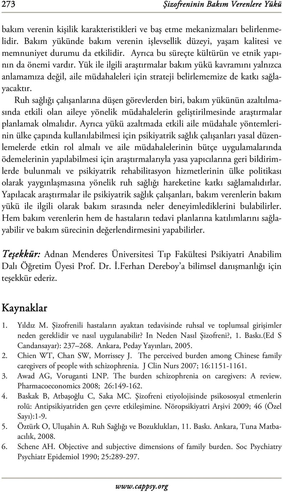 Yük ile ilgili araştırmalar bakım yükü kavramını yalnızca anlamamıza değil, aile müdahaleleri için strateji belirlememize de katkı sağlayacaktır.