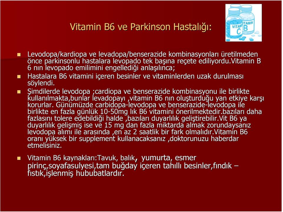 Şimdilerde levodopa ;cardiopa ve benserazide kombinasyonu ile birlikte kullanılmakta,bunlar lmakta,bunlar levadopayı,vitamin B6 nın oluşturdu turduğu u yan etkiye karşı korurlar.