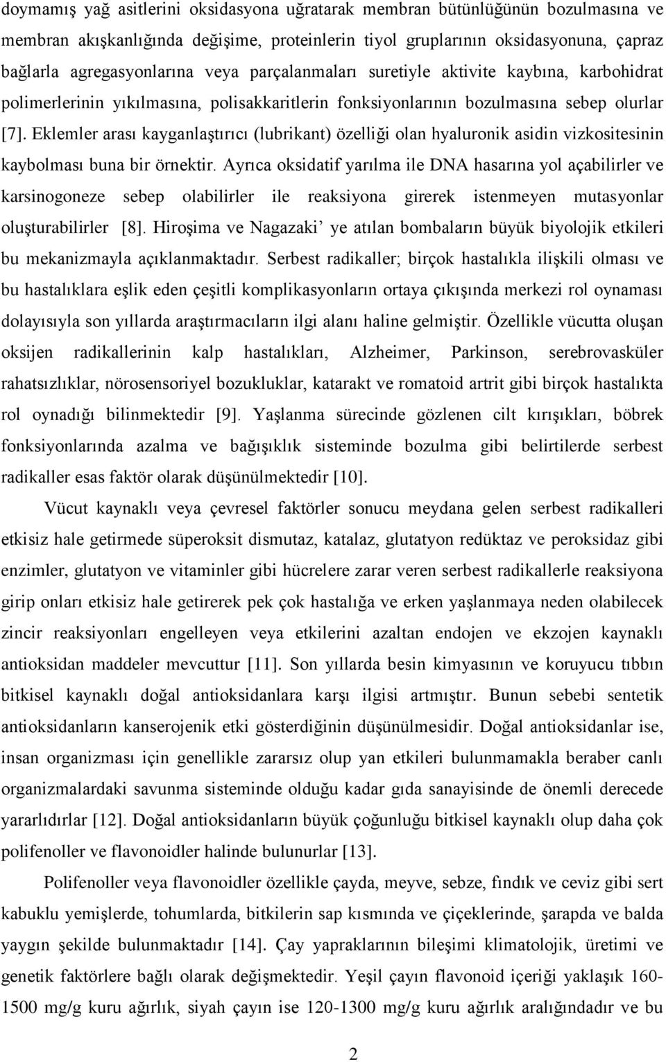 Eklemler arası kayganlaģtırıcı (lubrikant) özelliği olan hyaluronik asidin vizkositesinin kaybolması buna bir örnektir.