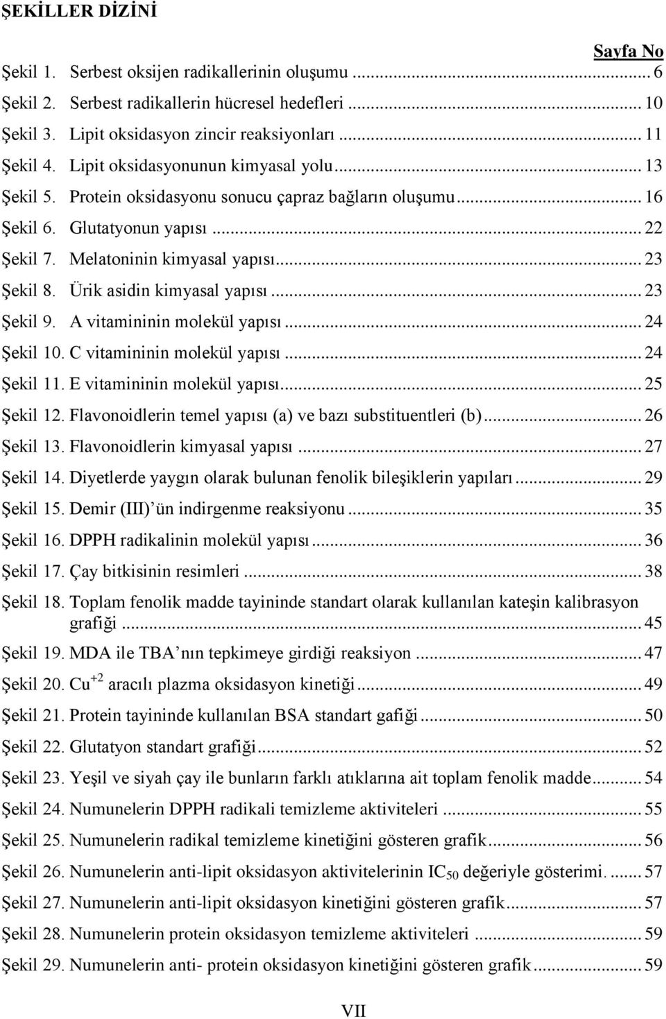 Ürik asidin kimyasal yapısı... 23 ġekil 9. A vitamininin molekül yapısı... 24 ġekil 10. C vitamininin molekül yapısı... 24 ġekil 11. E vitamininin molekül yapısı... 25 ġekil 12.