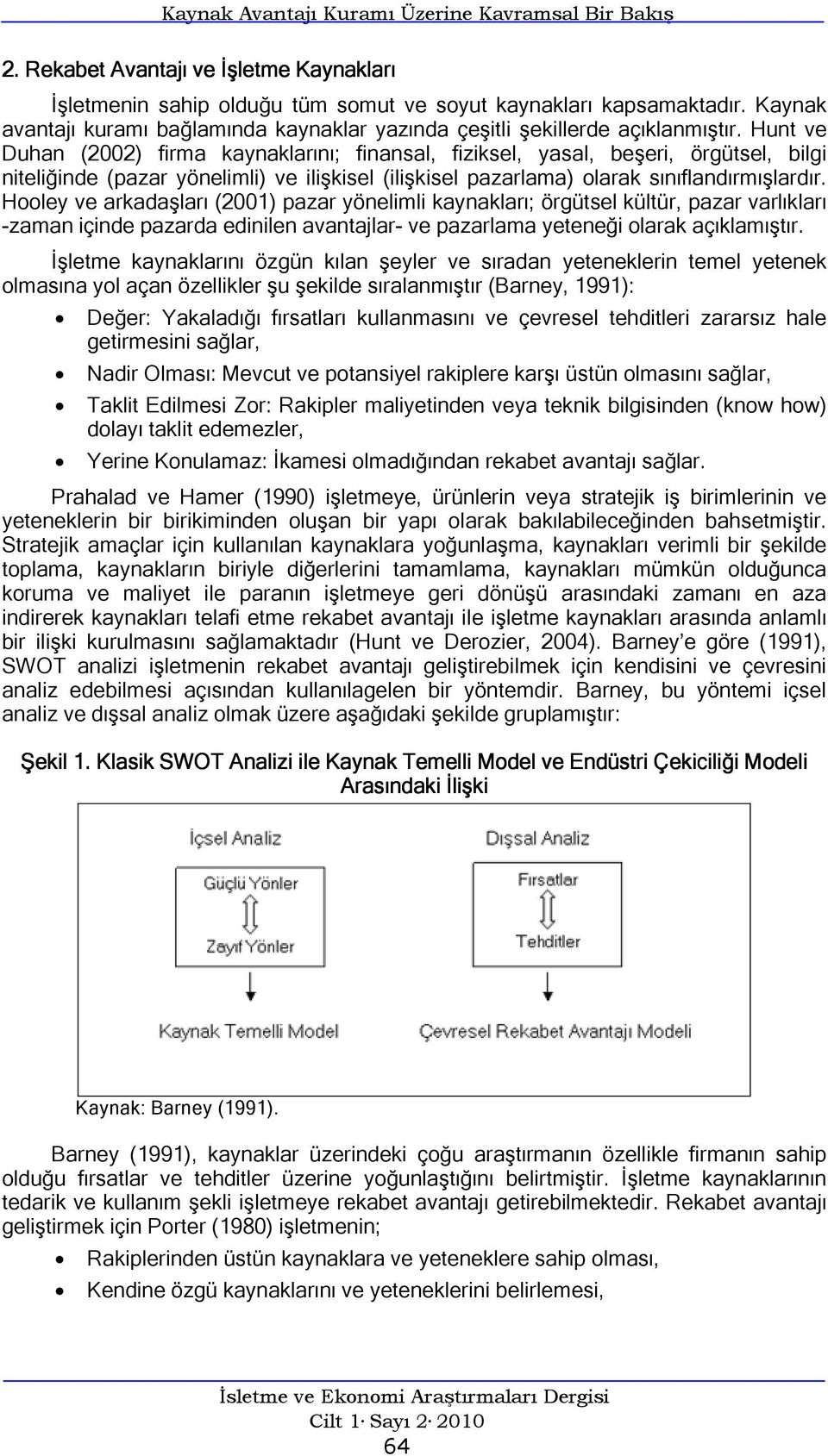 Hunt ve Duhan (2002) firma kaynaklarını; finansal, fiziksel, yasal, beşeri, örgütsel, bilgi niteliğinde (pazar yönelimli) ve ilişkisel (ilişkisel pazarlama) olarak sınıflandırmışlardır.