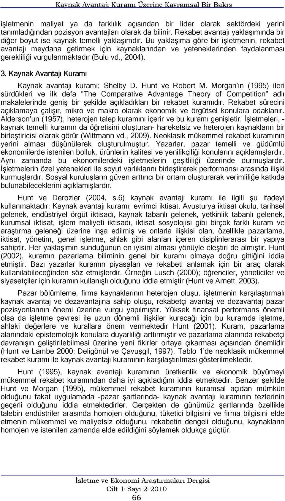 Bu yaklaşıma göre bir işletmenin, rekabet avantajı meydana getirmek için kaynaklarından ve yeteneklerinden faydalanması gerekliliği vurgulanmaktadır (Bulu vd., 2004). 3.