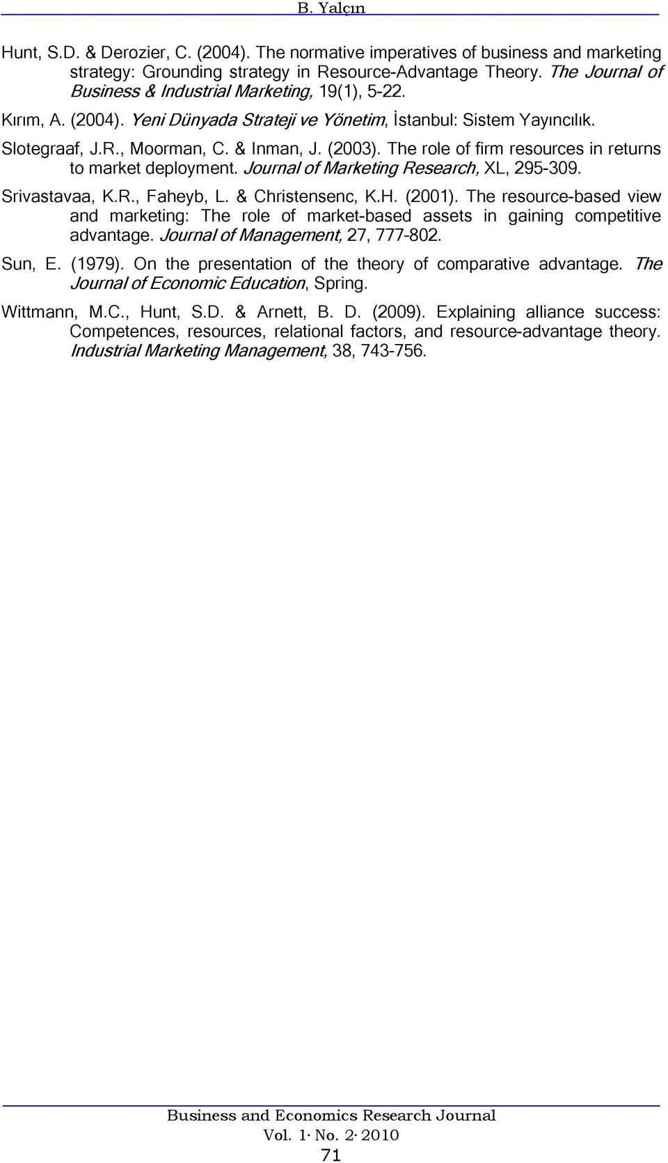 The role of firm resources in returns to market deployment. Journal of Marketing Research, XL, 295-309. Srivastavaa, K.R., Faheyb, L. & Christensenc, K.H. (2001).