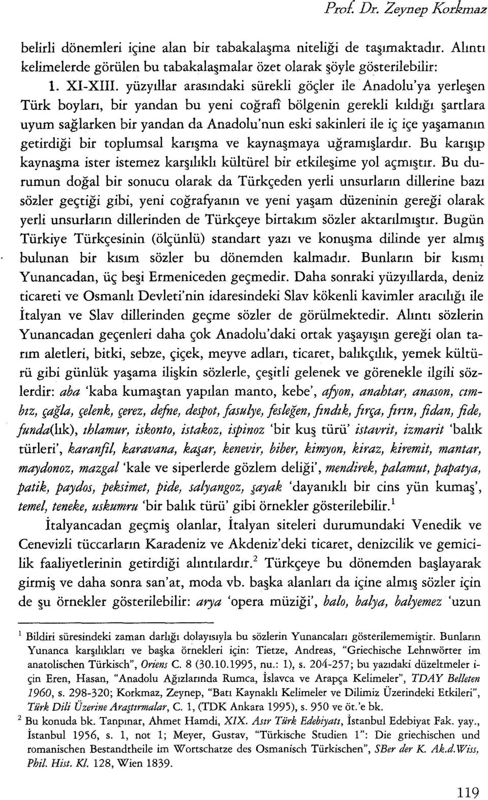 içe ya amanın getirdiği bir toplumsal karı ma ve kayna maya uğramı lardır. Bu karı ıp kayna ma ister istemez kar ılıklı kültürel bir etkile ime yol açmı tır.