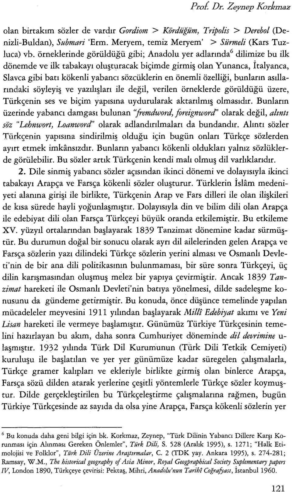 özelliği, bunların asıllarındaki söyleyi ve yazılı ları ile değil, verilen örneklerde görüldüğü üzere, Türkçenin ses ve biçim yapısına uydurularak aktarılmı olmasıdır.