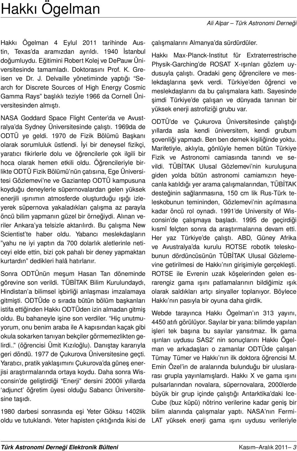 Delvaille yönetiminde yaptığı Search for Discrete Sources of High Energy Cosmic Gamma Rays başlıklı teziyle 1966 da Cornell Üniversitesinden almıştı.