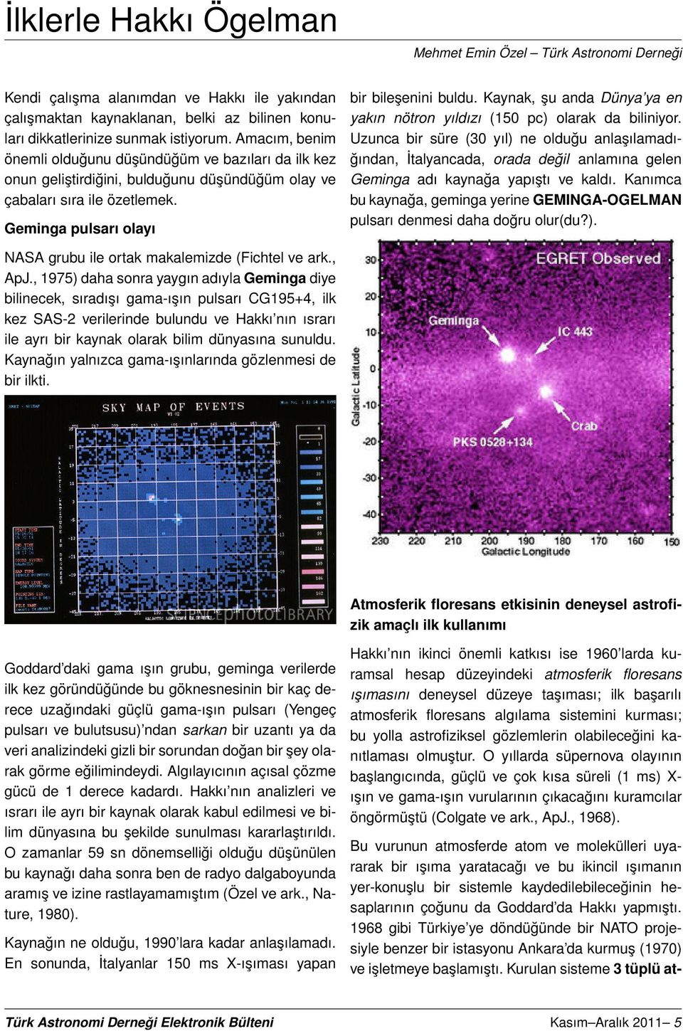 Kaynak, şu anda Dünya ya en yakın nötron yıldızı (150 pc) olarak da biliniyor.