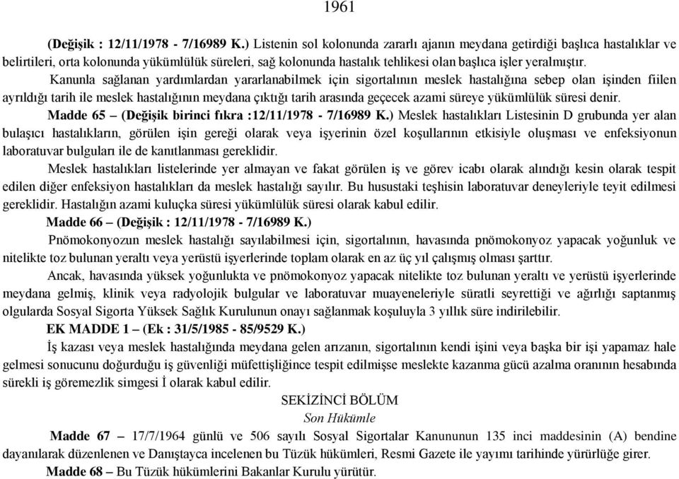 Kanunla sağlanan yardımlardan yararlanabilmek için sigortalının meslek hastalığına sebep olan işinden fiilen ayrıldığı tarih ile meslek hastalığının meydana çıktığı tarih arasında geçecek azami