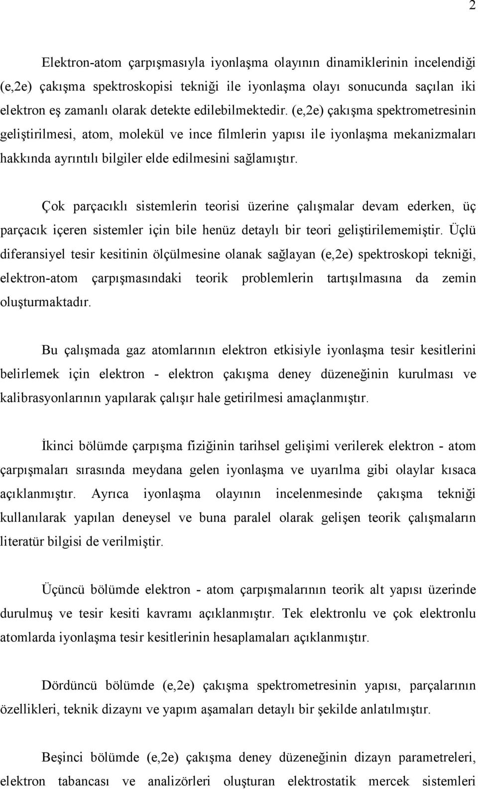 Çok parçacıklı sistemlerin teorisi üzerine çalışmalar devam ederken, üç parçacık içeren sistemler için bile henüz detaylı bir teori geliştirilememiştir.