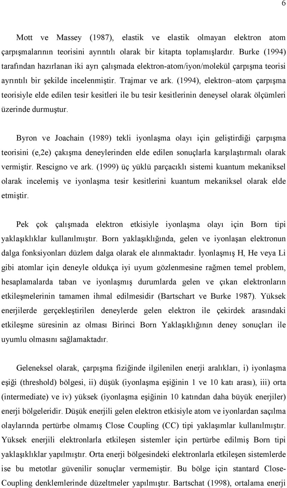 (1994), elektron atom çarpışma teorisiyle elde edilen tesir kesitleri ile bu tesir kesitlerinin deneysel olarak ölçümleri üzerinde durmuştur.