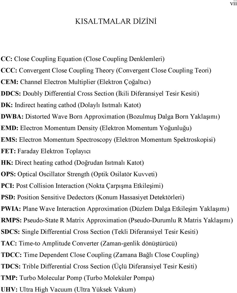 Yaklaşımı) EMD: Electron Momentum Density (Elektron Momentum Yoğunluğu) EMS: Electron Momentum Spectroscopy (Elektron Momentum Spektroskopisi) FET: Faraday Elektron Toplayıcı HK: Direct heating