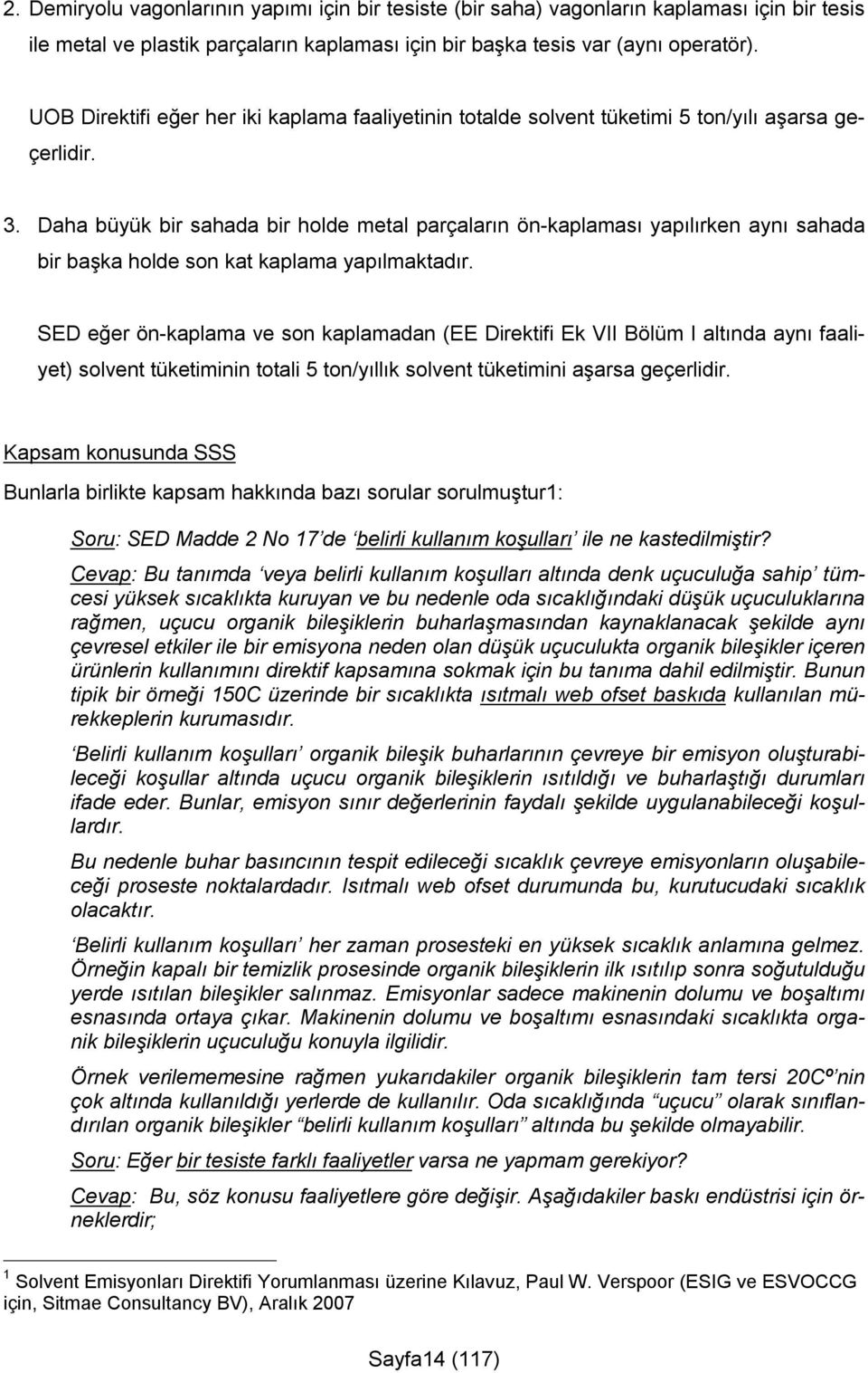 Daha büyük bir sahada bir holde metal parçaların ön-kaplaması yapılırken aynı sahada bir başka holde son kat kaplama yapılmaktadır.