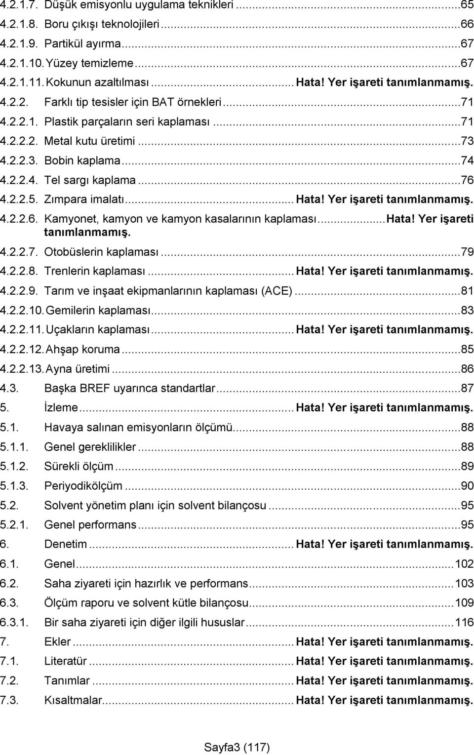 ..76 4.2.2.5. Zımpara imalatı... Hata! Yer işareti tanımlanmamış. 4.2.2.6. Kamyonet, kamyon ve kamyon kasalarının kaplaması... Hata! Yer işareti tanımlanmamış. 4.2.2.7. Otobüslerin kaplaması...79 4.2.2.8.