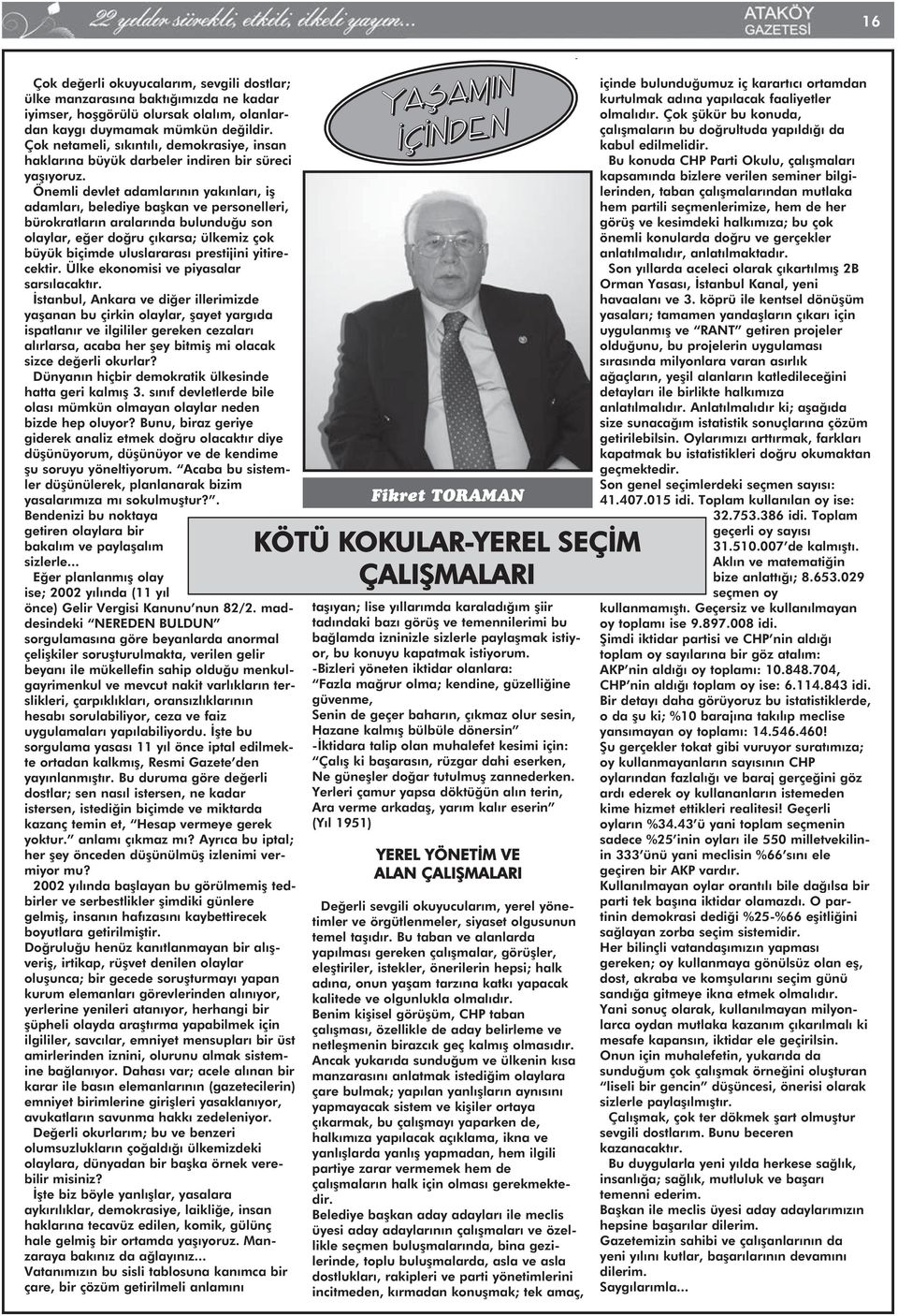 Önemli devlet adamlarının yakınları, iş adamları, belediye başkan ve personelleri, bürokratların aralarında bulunduğu son olaylar, eğer doğru çıkarsa; ülkemiz çok büyük biçimde uluslararası