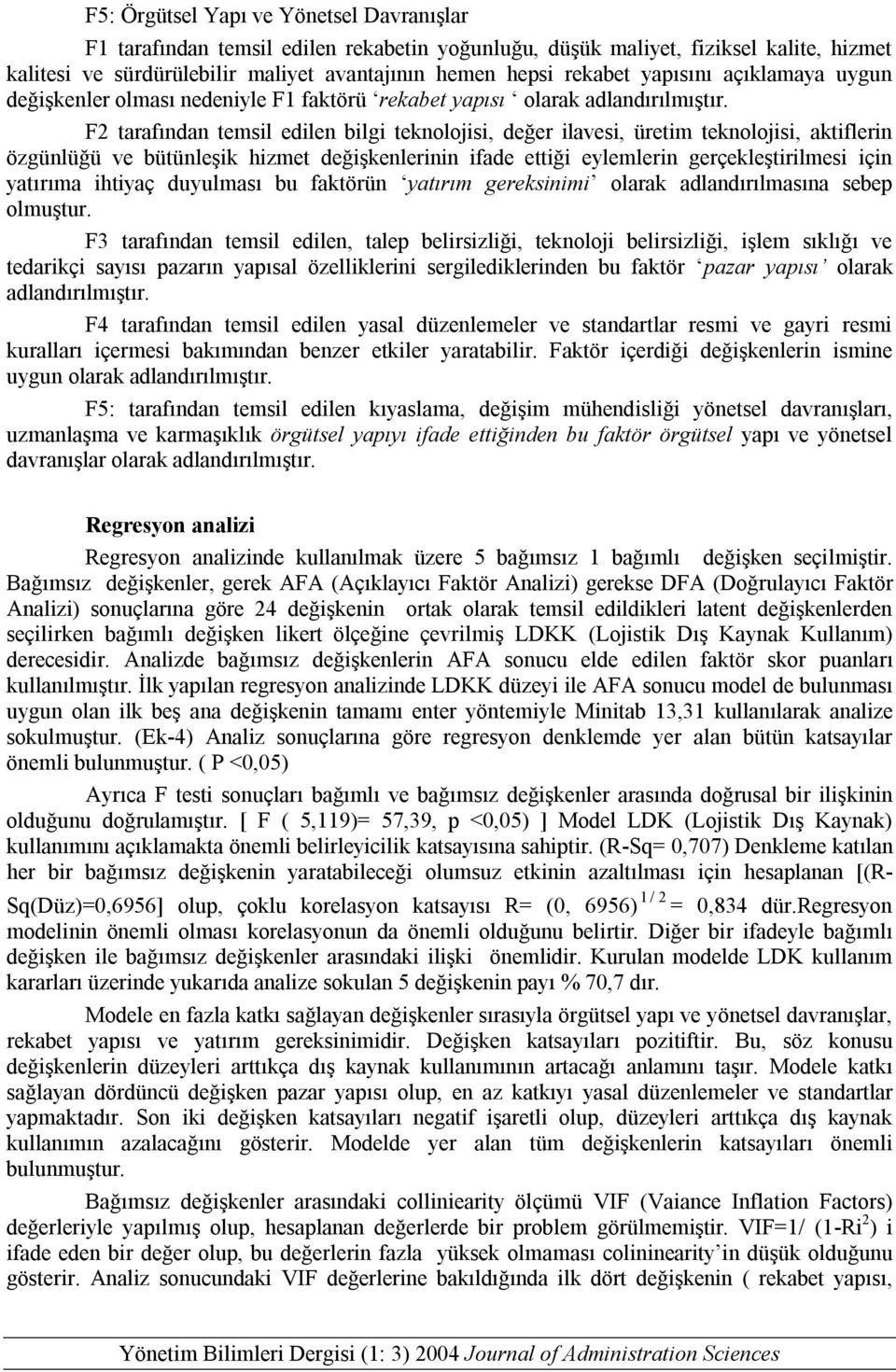 F2 tarafından temsil edilen bilgi teknolojisi, değer ilavesi, üretim teknolojisi, aktiflerin özgünlüğü ve bütünleşik hizmet değişkenlerinin ifade ettiği eylemlerin gerçekleştirilmesi için yatırıma