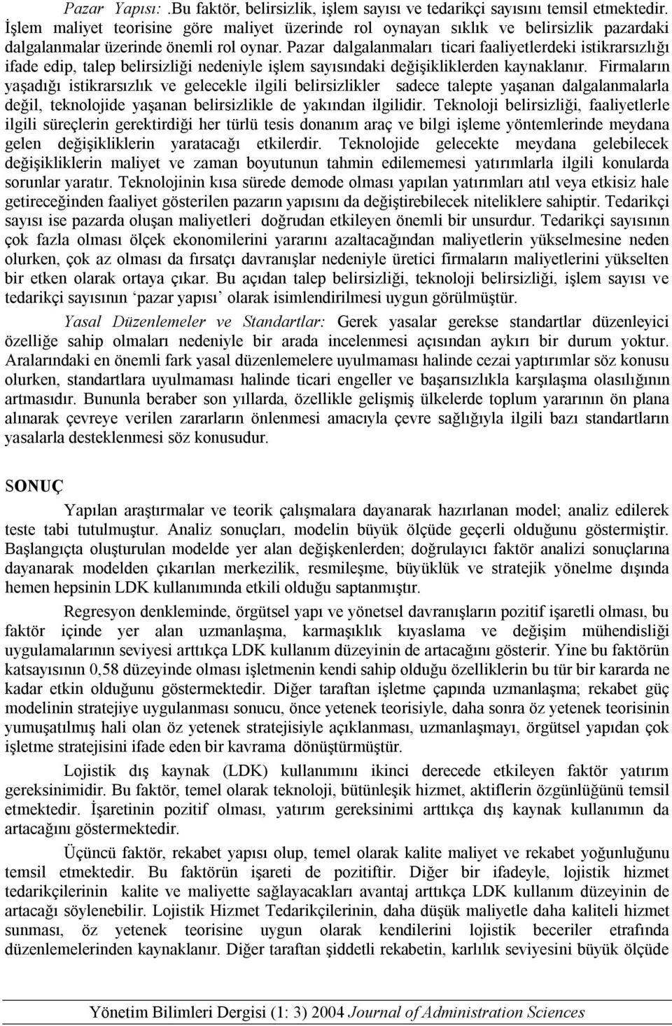 Pazar dalgalanmaları ticari faaliyetlerdeki istikrarsızlığı ifade edip, talep belirsizliği nedeniyle işlem sayısındaki değişikliklerden kaynaklanır.