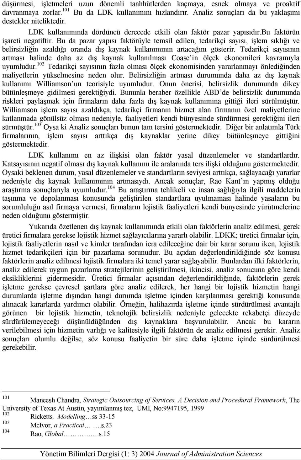 Bu da pazar yapısı faktörüyle temsil edilen, tedarikçi sayısı, işlem sıklığı ve belirsizliğin azaldığı oranda dış kaynak kullanımının artacağını gösterir.