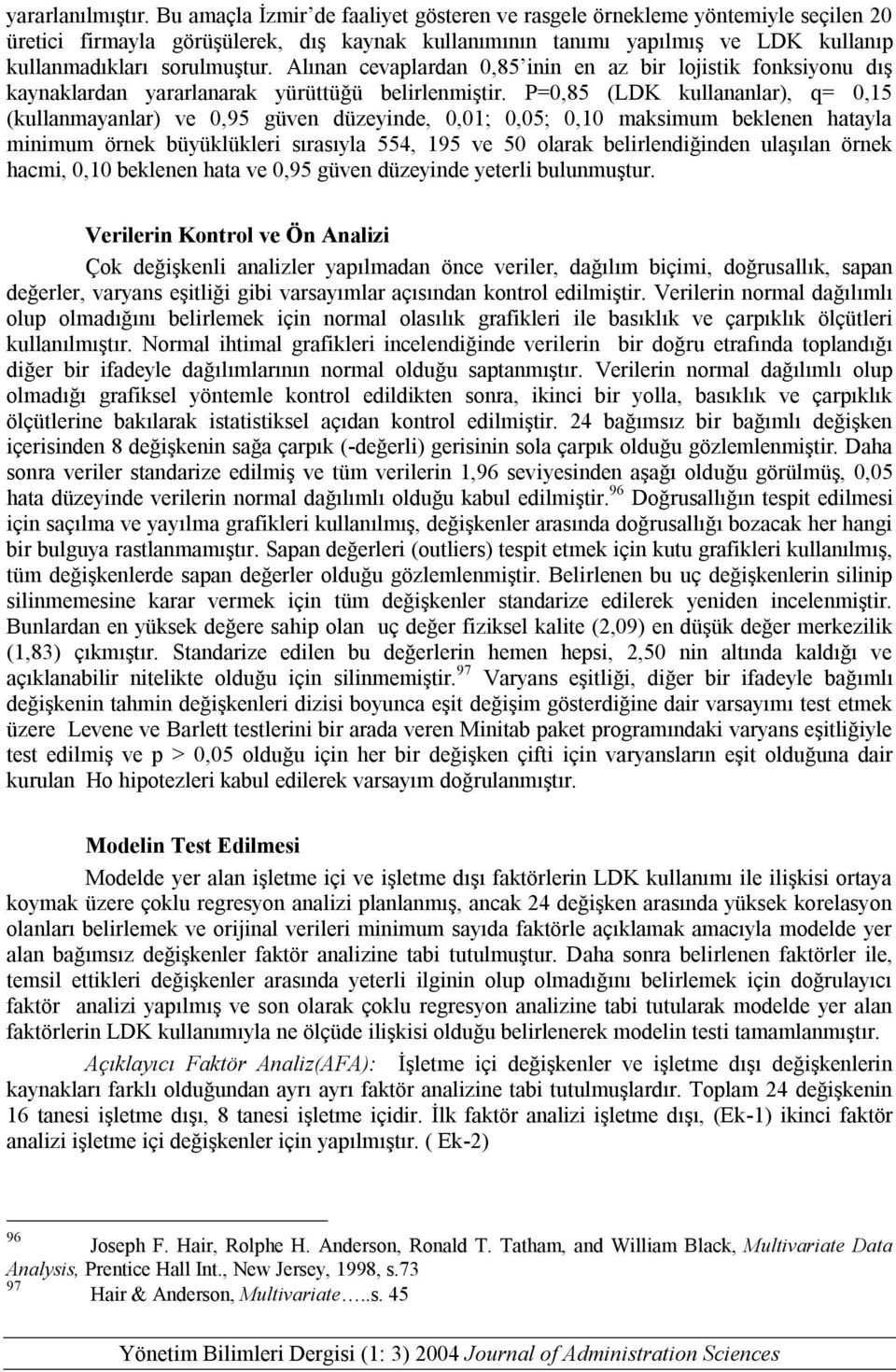 Alınan cevaplardan 0,85 inin en az bir lojistik fonksiyonu dış kaynaklardan yararlanarak yürüttüğü belirlenmiştir.