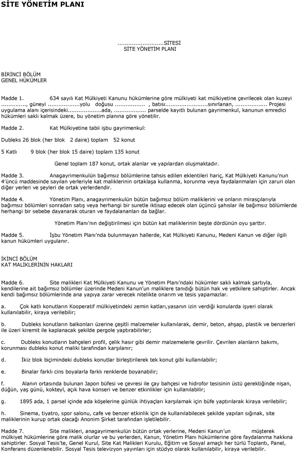 .. parselde kayıtlı bulunan gayrimenkul, kanunun emredici hükümleri saklı kalmak üzere, bu yönetim planına göre yönetilir. Madde 2.