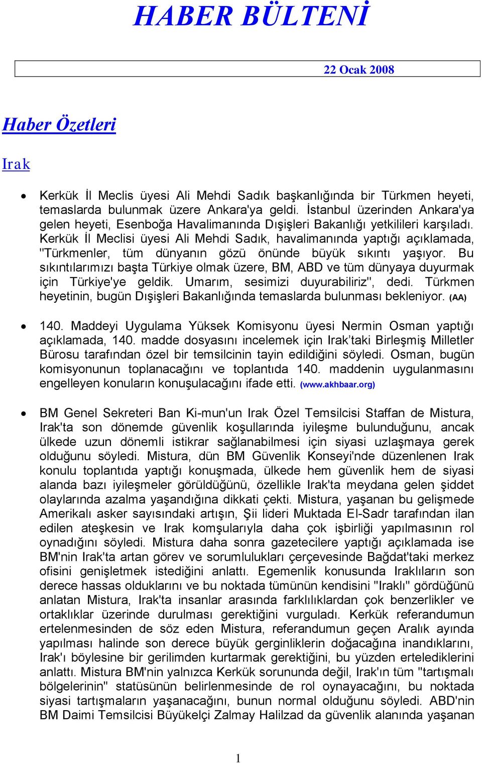 Kerkük İl Meclisi üyesi Ali Mehdi Sadık, havalimanında yaptığı açıklamada, "Türkmenler, tüm dünyanın gözü önünde büyük sıkıntı yaşıyor.