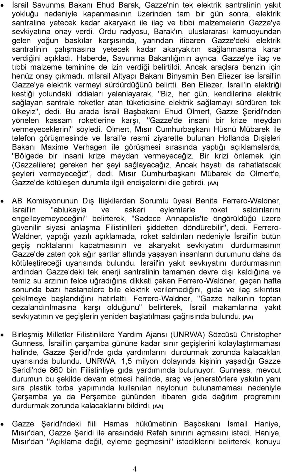 Ordu radyosu, Barak'ın, uluslararası kamuoyundan gelen yoğun baskılar karşısında, yarından itibaren Gazze'deki elektrik santralinin çalışmasına yetecek kadar akaryakıtın sağlanmasına karar verdiğini