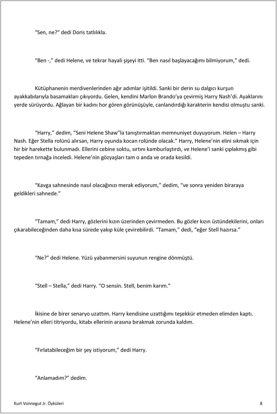 Ağlayan bir kadını hor gören görünüşüyle, canlandırdığı karakterin kendisi olmuştu sanki. Harry, dedim, Seni Helene Shaw la tanıştırmaktan memnuniyet duyuyorum. Helen Harry Nash.