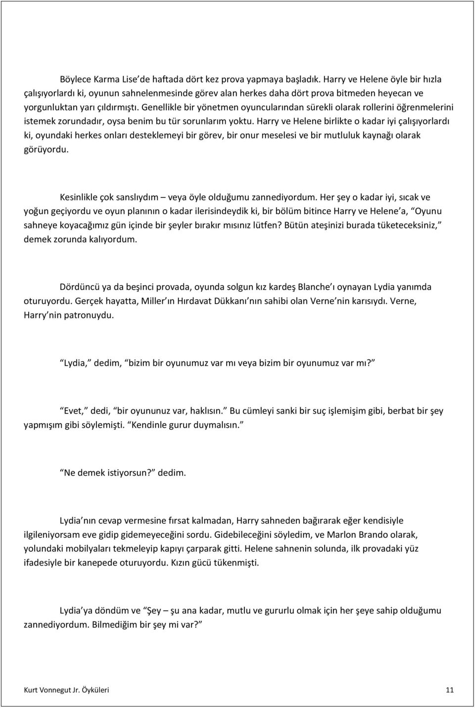 Genellikle bir yönetmen oyuncularından sürekli olarak rollerini öğrenmelerini istemek zorundadır, oysa benim bu tür sorunlarım yoktu.