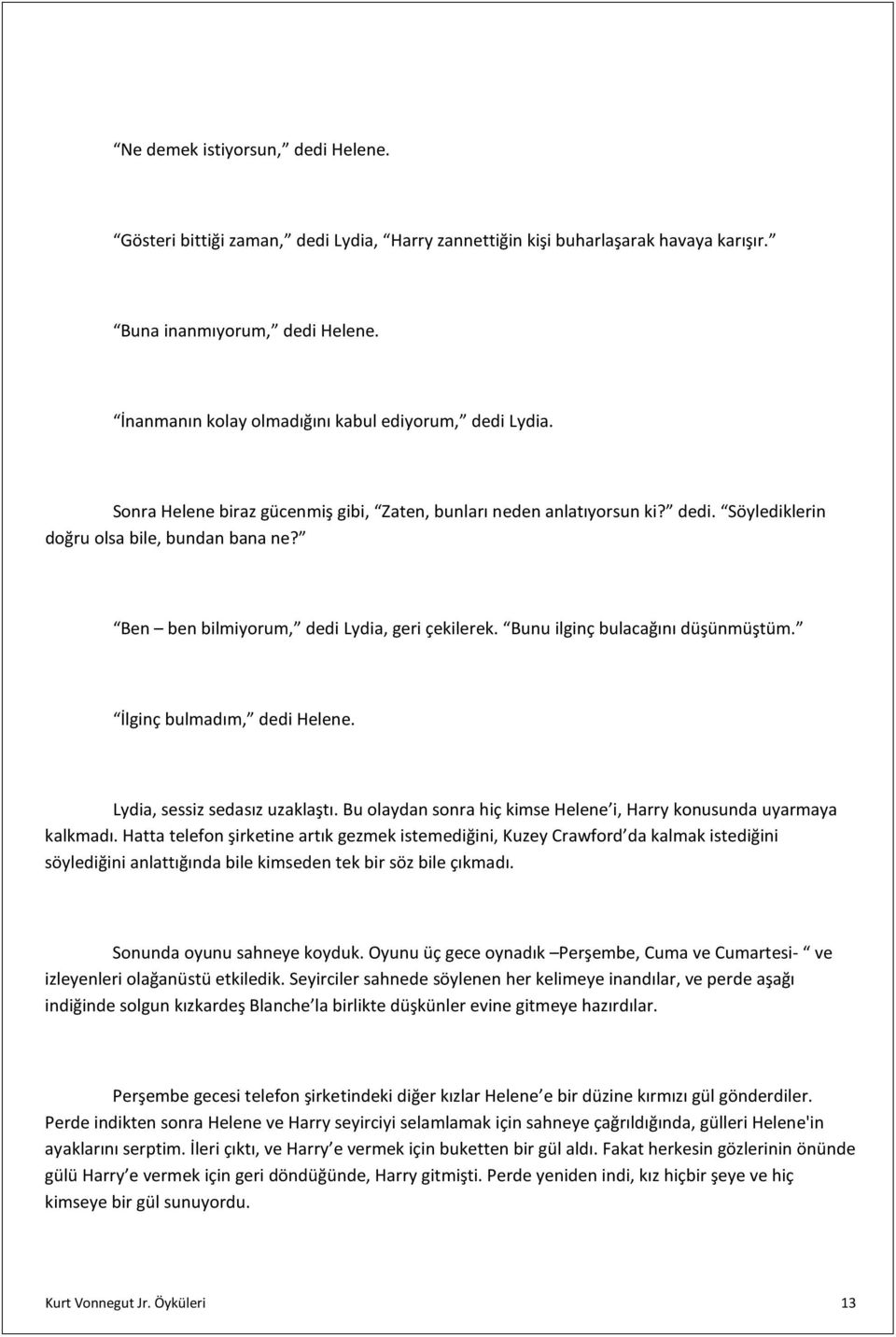 Ben ben bilmiyorum, dedi Lydia, geri çekilerek. Bunu ilginç bulacağını düşünmüştüm. İlginç bulmadım, dedi Helene. Lydia, sessiz sedasız uzaklaştı.