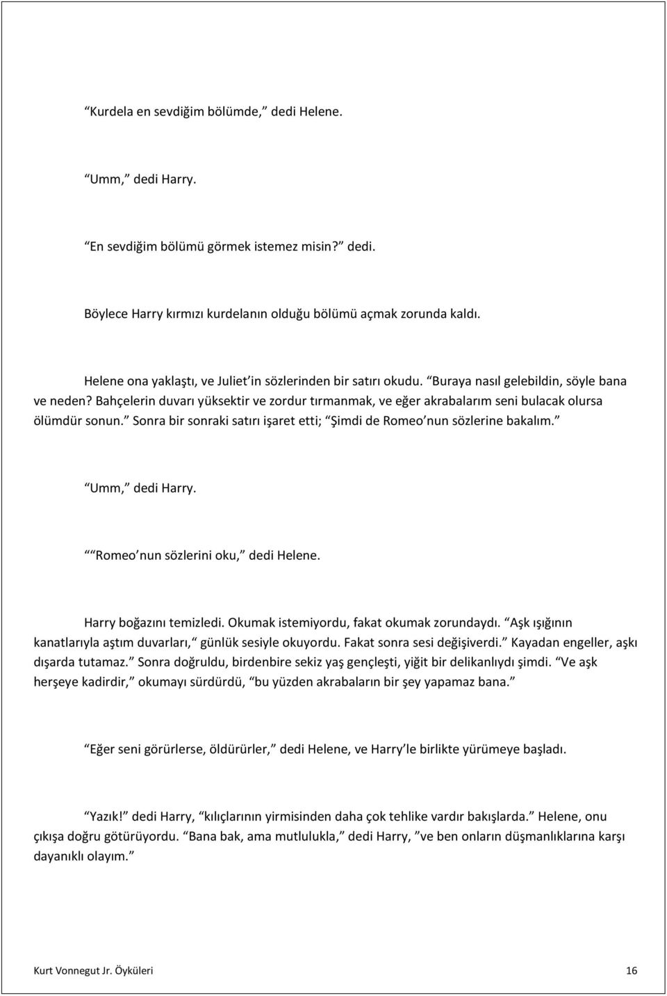 Bahçelerin duvarı yüksektir ve zordur tırmanmak, ve eğer akrabalarım seni bulacak olursa ölümdür sonun. Sonra bir sonraki satırı işaret etti; Şimdi de Romeo nun sözlerine bakalım. Umm, dedi Harry.