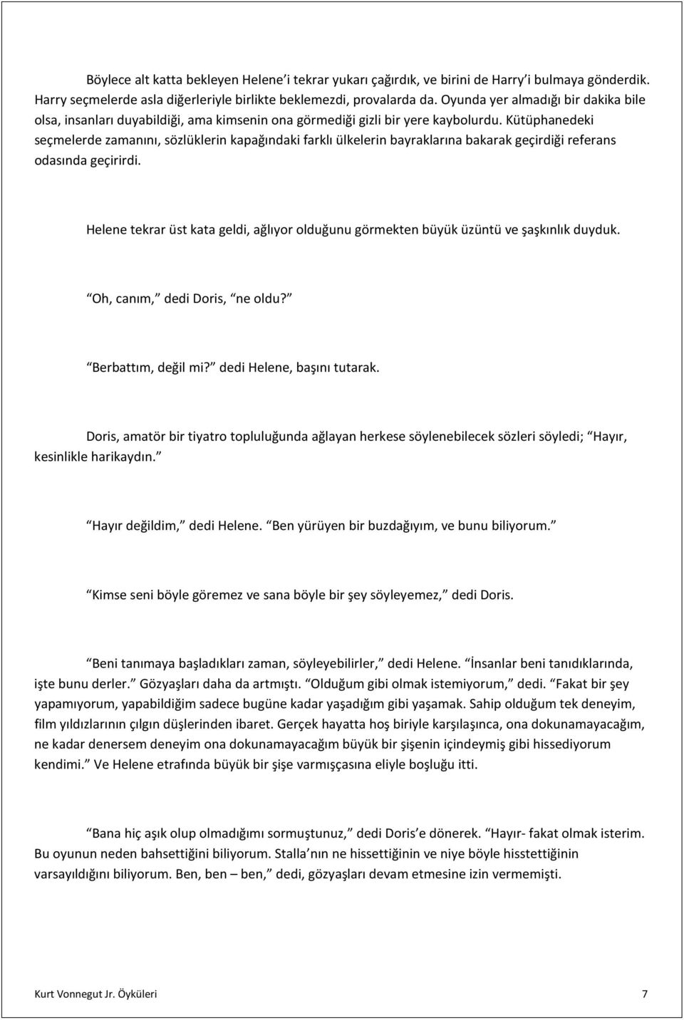 Kütüphanedeki seçmelerde zamanını, sözlüklerin kapağındaki farklı ülkelerin bayraklarına bakarak geçirdiği referans odasında geçirirdi.