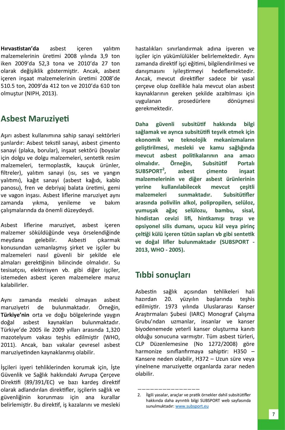 Asbest Maruziye Aşırı asbest kullanımına sahip sanayi sektörleri şunlardır: Asbest teks l sanayi, asbest çimento sanayi (plaka, borular), inşaat sektörü (boyalar için dolgu ve dolgu malzemeleri,