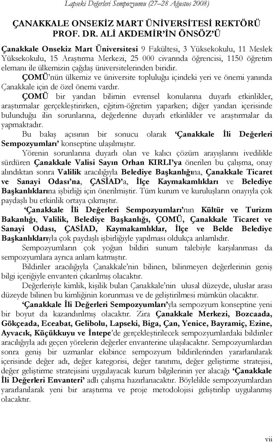 çağdaş üniversitelerinden biridir. ÇOMÜ nün ülkemiz ve üniversite topluluğu içindeki yeri ve önemi yanında Çanakkale için de özel önemi vardır.