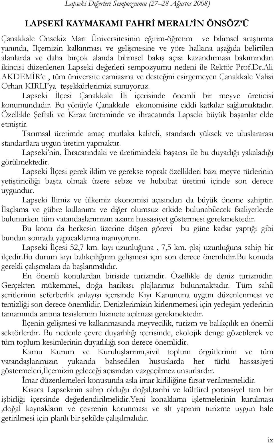 Ali AKDEMİR e, tüm üniversite camiasına ve desteğini esirgemeyen Çanakkale Valisi Orhan KIRLI ya teşekkürlerimizi sunuyoruz.