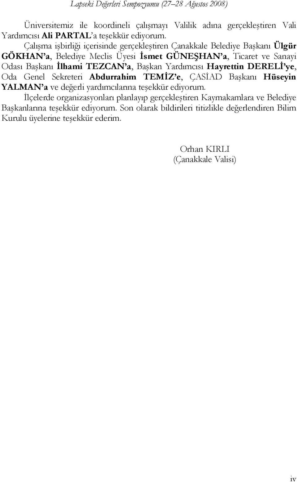 TEZCAN a, Başkan Yardımcısı Hayrettin DERELİ ye, Oda Genel Sekreteri Abdurrahim TEMİZ e, ÇASİAD Başkanı Hüseyin YALMAN a ve değerli yardımcılarına teşekkür ediyorum.