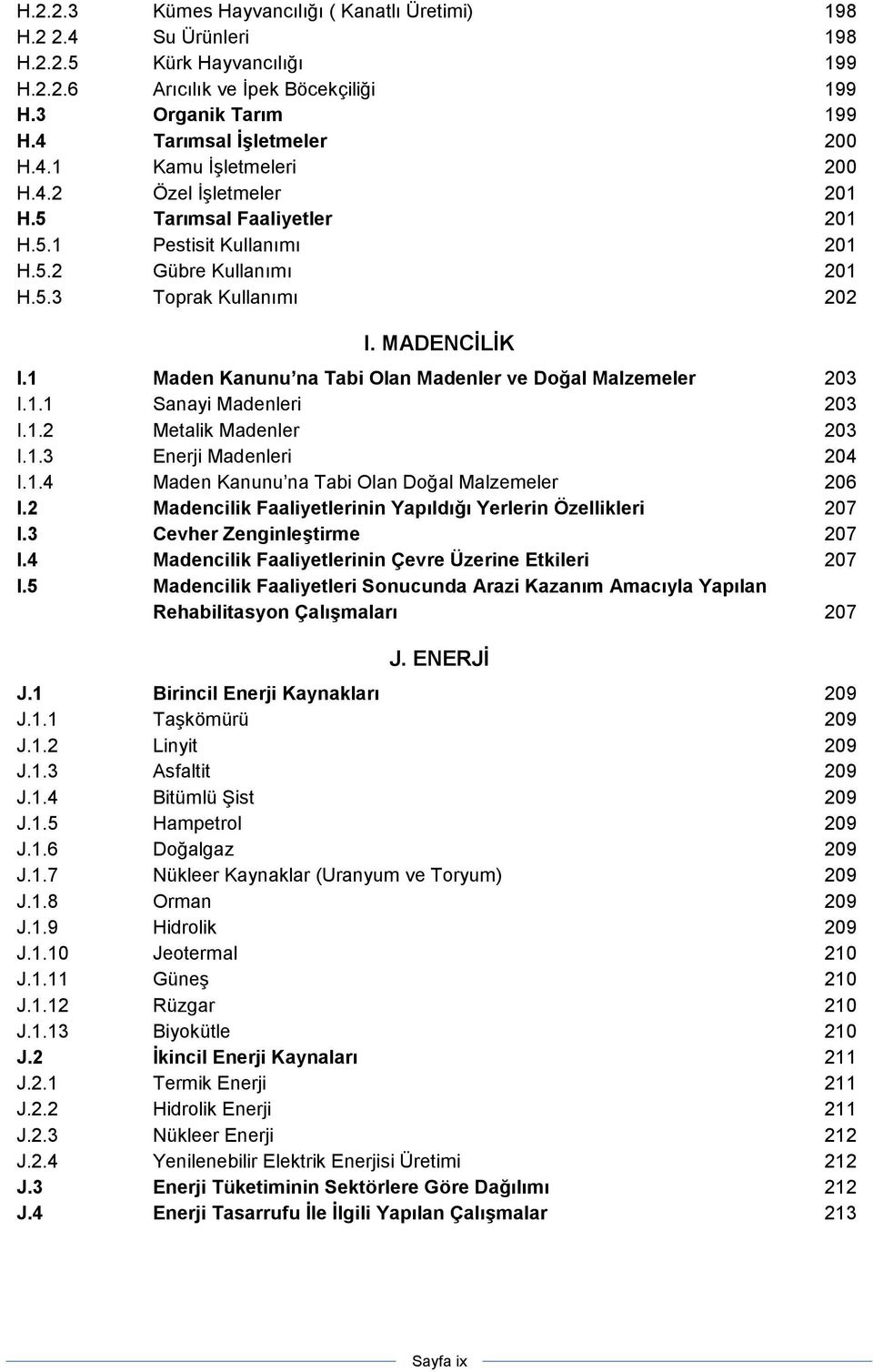 1 Maden Kanunu na Tabi Olan Madenler ve Doğal Malzemeler 203 I.1.1 Sanayi Madenleri 203 I.1.2 Metalik Madenler 203 I.1.3 Enerji Madenleri 204 I.1.4 Maden Kanunu na Tabi Olan Doğal Malzemeler 206 I.