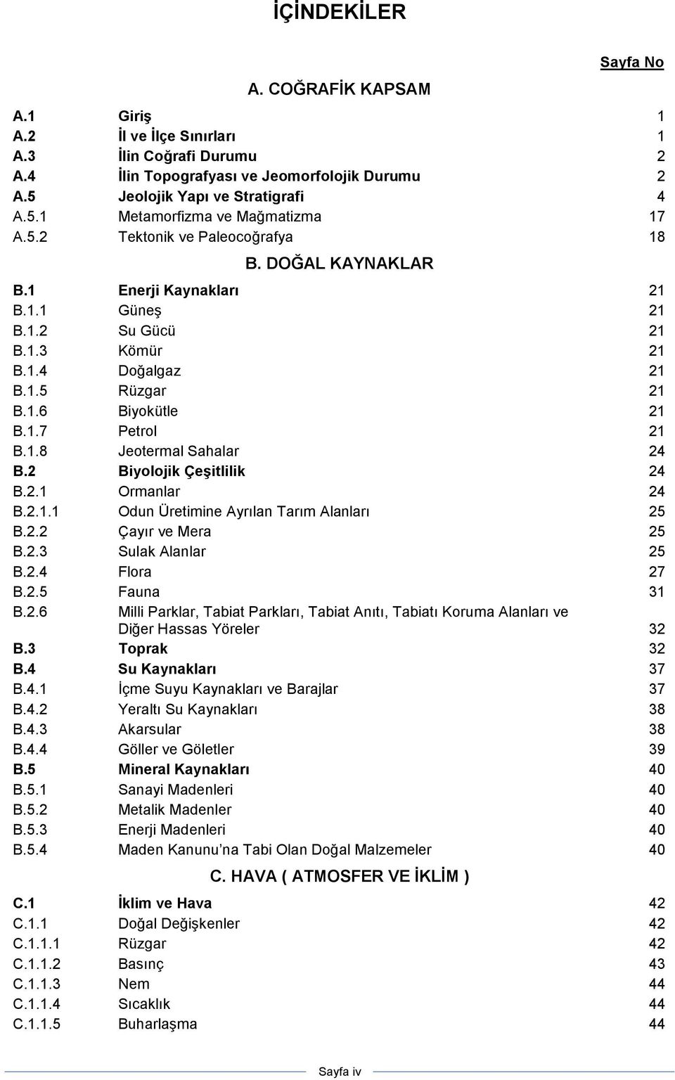 2 Biyolojik Çeşitlilik 24 B.2.1 Ormanlar 24 B.2.1.1 Odun Üretimine Ayrılan Tarım Alanları 25 B.2.2 Çayır ve Mera 25 B.2.3 Sulak Alanlar 25 B.2.4 Flora 27 B.2.5 Fauna 31 B.2.6 Milli Parklar, Tabiat Parkları, Tabiat Anıtı, Tabiatı Koruma Alanları ve Diğer Hassas Yöreler 32 B.