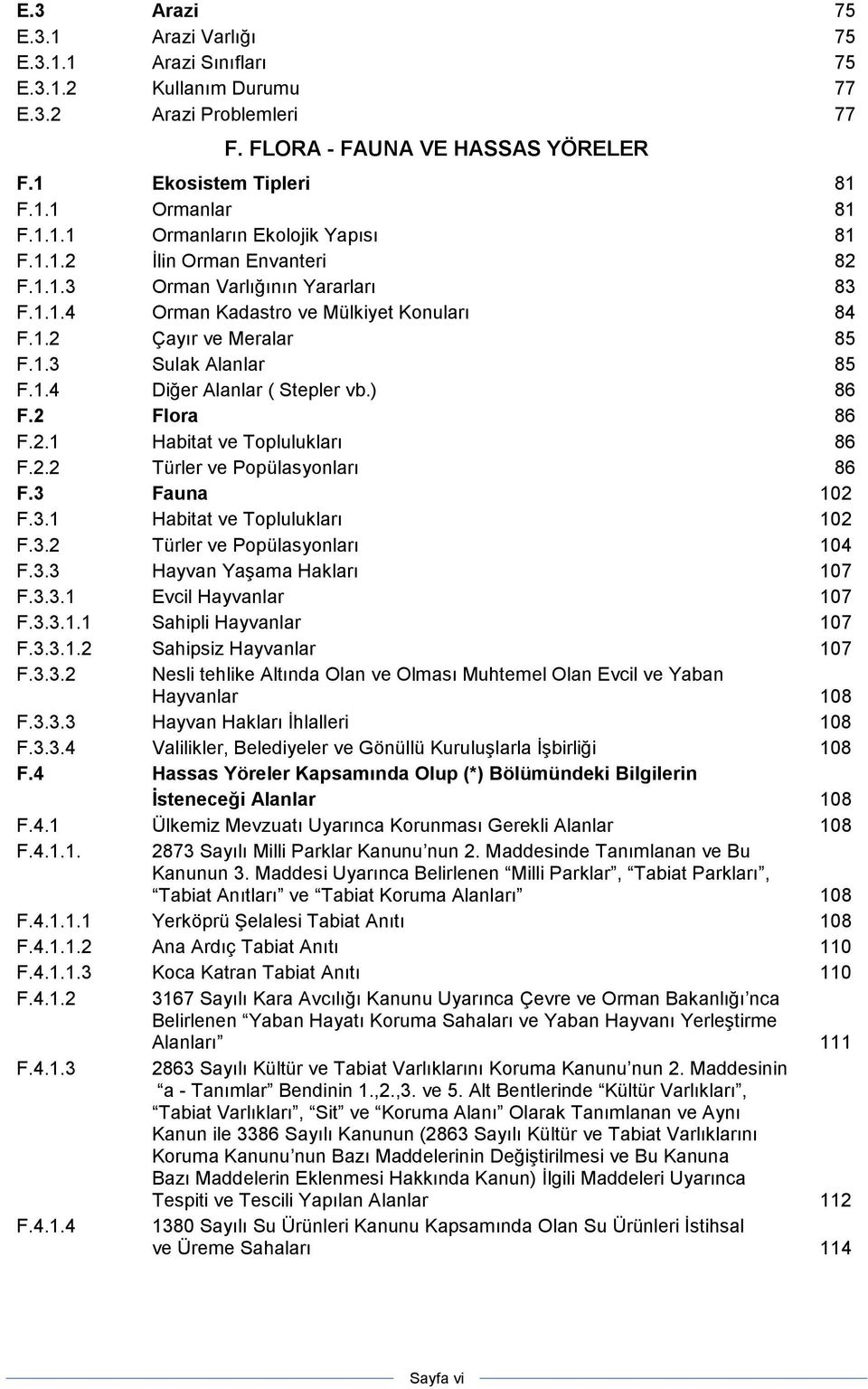 ) 86 F.2 Flora 86 F.2.1 Habitat ve Toplulukları 86 F.2.2 Türler ve Popülasyonları 86 F.3 Fauna 102 F.3.1 Habitat ve Toplulukları 102 F.3.2 Türler ve Popülasyonları 104 F.3.3 Hayvan Yaşama Hakları 107 F.