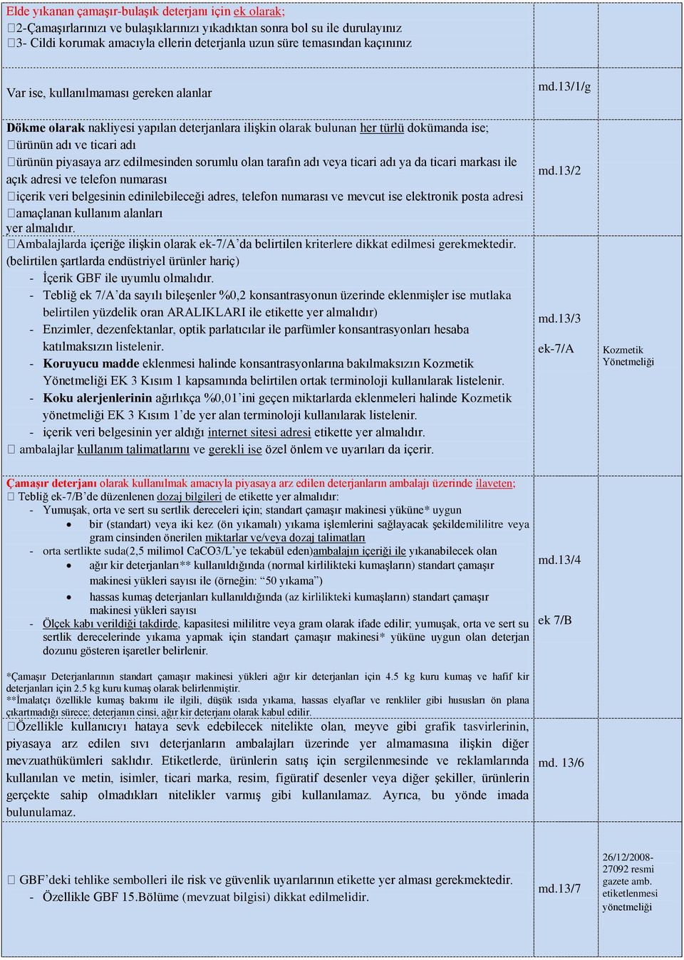 13/1/g Dökme olarak nakliyesi yapılan deterjanlara ilişkin olarak bulunan her türlü dokümanda ise; ürünün adı ve ticari adı ürünün piyasaya arz edilmesinden sorumlu olan tarafın adı veya ticari adı